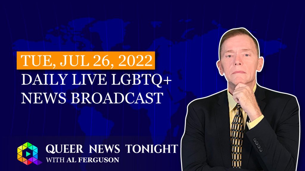 Tue, Jul 26, 2022 Daily Live Lgbtq+ News Broadcast | Queer News Tonight