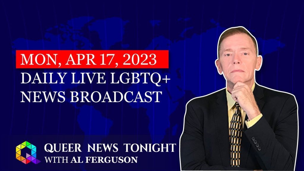 Mon, Apr 17, 2023 Daily LIVE LGBTQ+ News Broadcast | Queer News Tonight